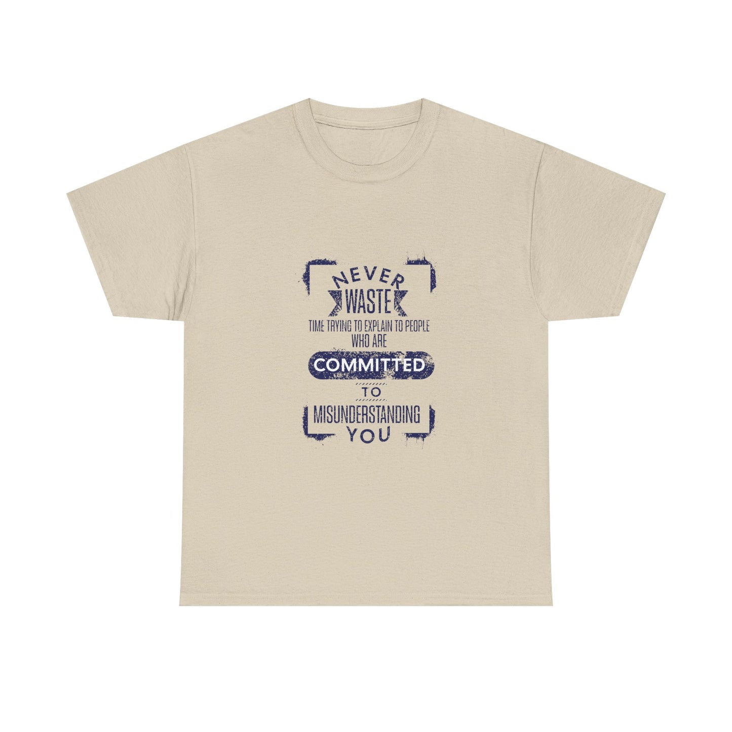 Unisex Heavy Cotton Tee - Never Waste Time Trying to Explain to People Who Are Committed to Misunderstanding You