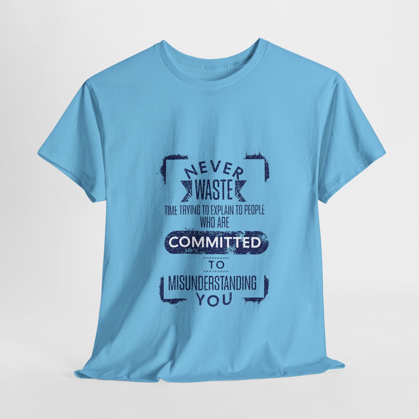 Unisex Heavy Cotton Tee - Never Waste Time Trying to Explain to People Who Are Committed to Misunderstanding You