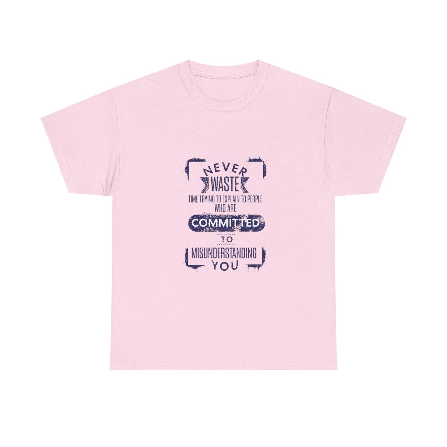 Unisex Heavy Cotton Tee - Never Waste Time Trying to Explain to People Who Are Committed to Misunderstanding You