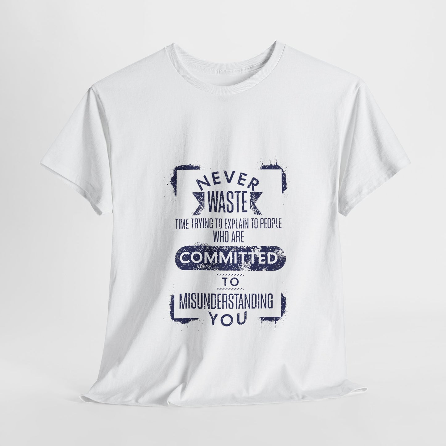 Unisex Heavy Cotton Tee - Never Waste Time Trying to Explain to People Who Are Committed to Misunderstanding You