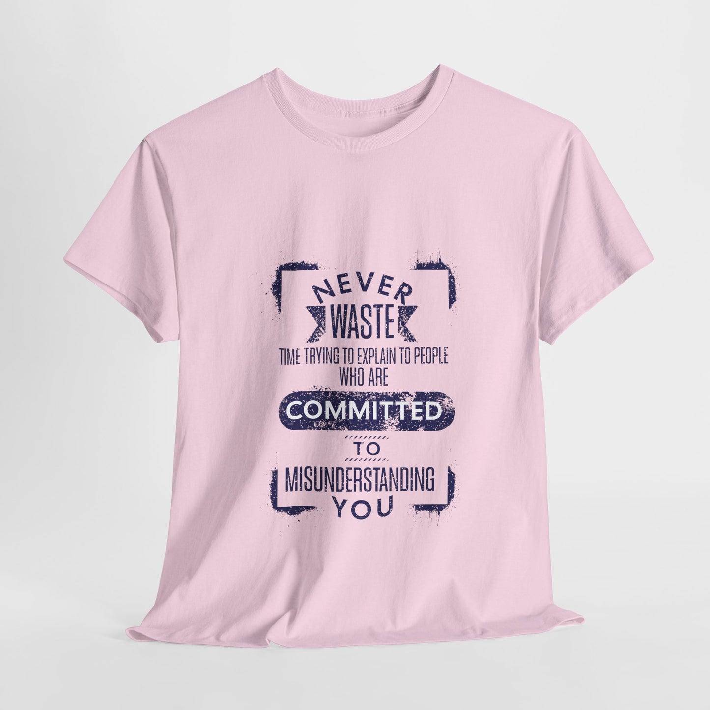 Unisex Heavy Cotton Tee - Never Waste Time Trying to Explain to People Who Are Committed to Misunderstanding You